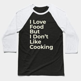 Funny Saying I Love Food But I Don't Like Cooking Baseball T-Shirt